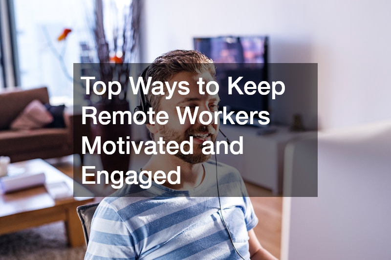 Top Ways to Keep Remote Workers Motivated and Engaged