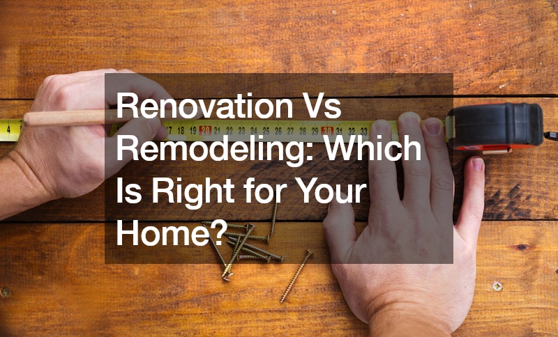 Renovation Vs Remodeling: Which Is Right for Your Home?